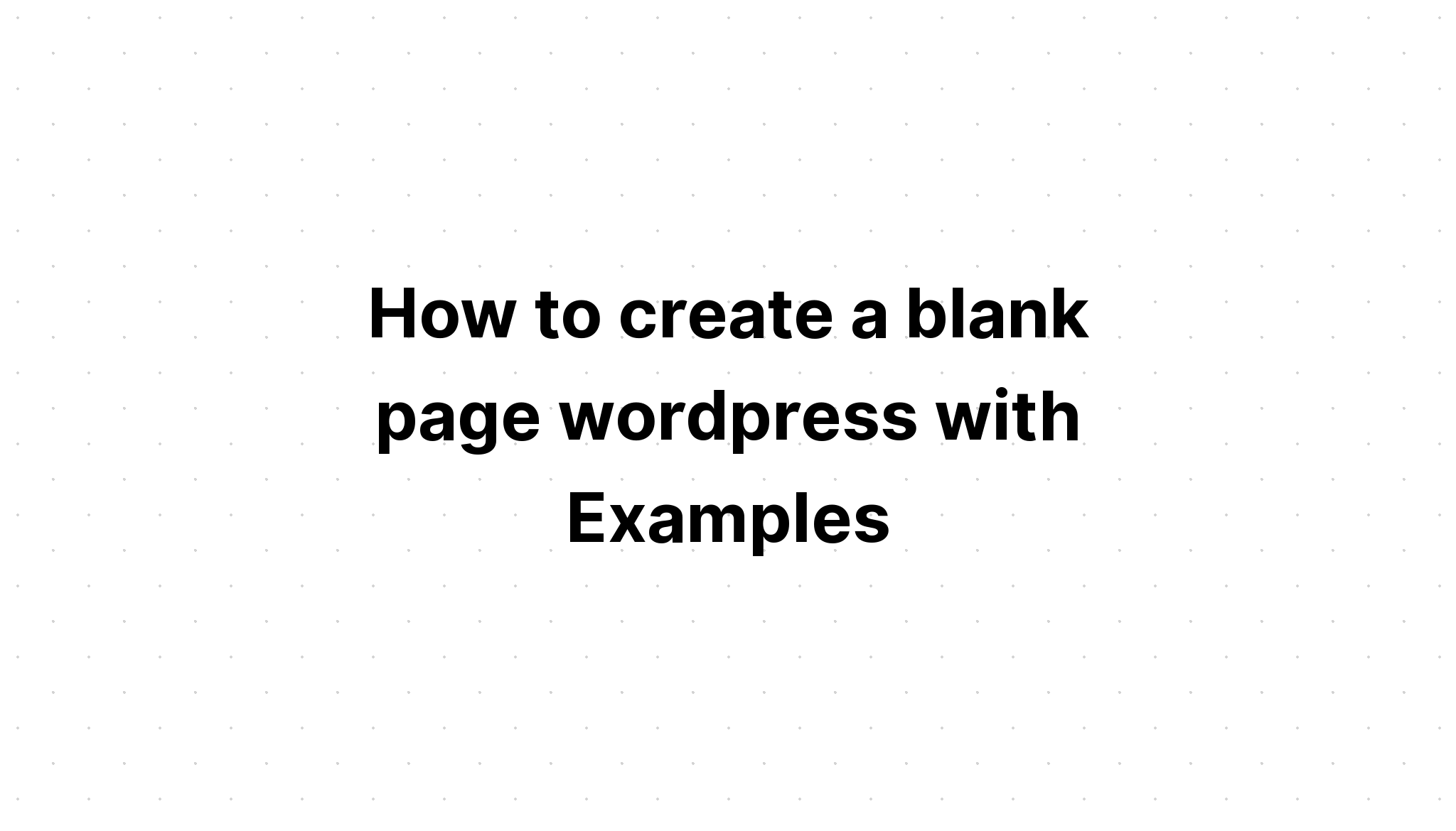Cách tạo một trang trống wordpress với các ví dụ